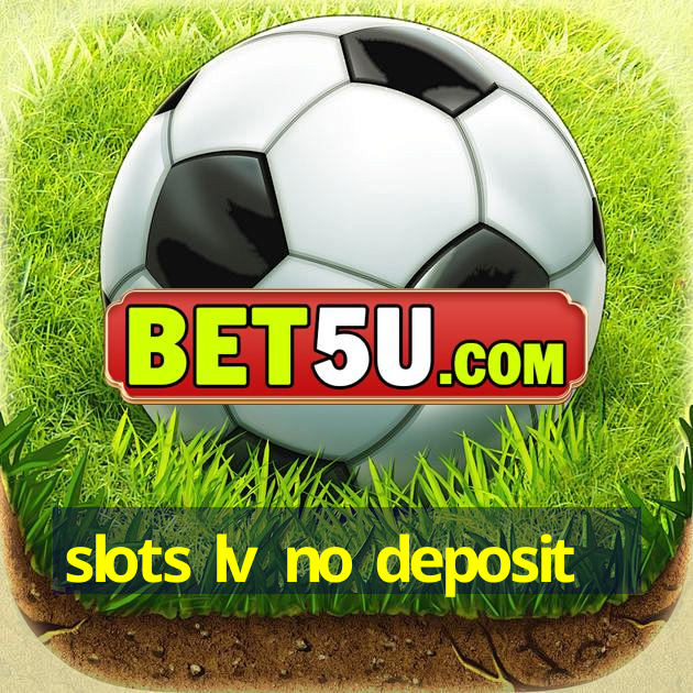 slots lv no deposit